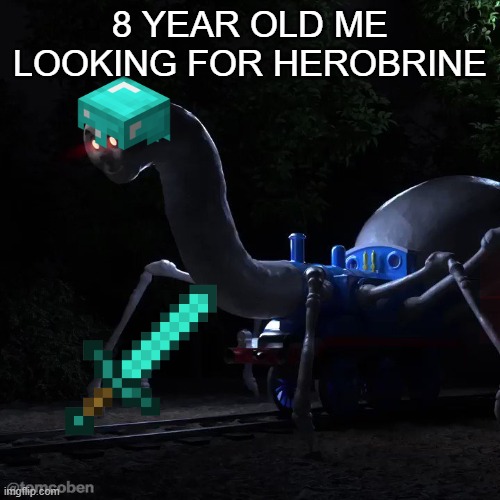 thomas spider | 8 YEAR OLD ME LOOKING FOR HEROBRINE | image tagged in thomas spider | made w/ Imgflip meme maker