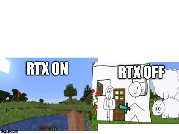 rtx man | RTX OFF; RTX ON | image tagged in rtx,minecraft | made w/ Imgflip meme maker