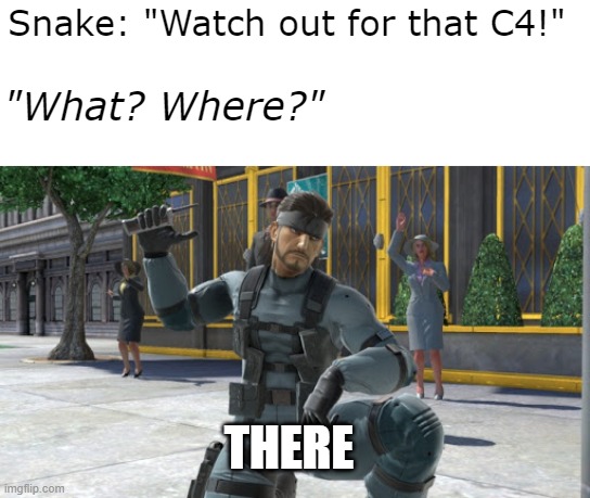 There! | Snake: "Watch out for that C4!"; "What? Where?"; THERE | image tagged in metal gear solid,super smash bros,solid snake | made w/ Imgflip meme maker