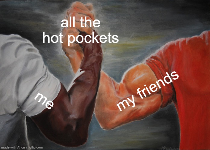 Epic Handshake Meme | all the hot pockets; my friends; me | image tagged in memes,epic handshake | made w/ Imgflip meme maker