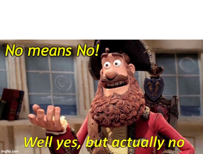 No means no | No means No! | image tagged in memes,well yes but actually no | made w/ Imgflip meme maker