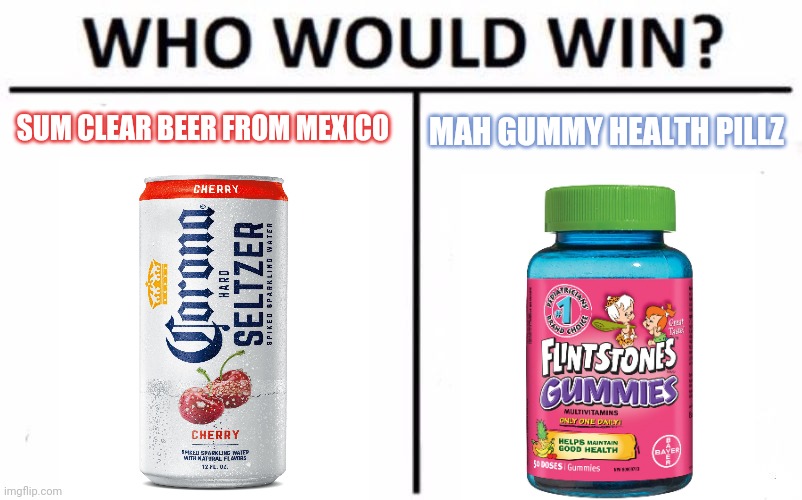 When the doctor says u got the 'rona | SUM CLEAR BEER FROM MEXICO; MAH GUMMY HEALTH PILLZ | image tagged in memes,who would win,coronavirus | made w/ Imgflip meme maker