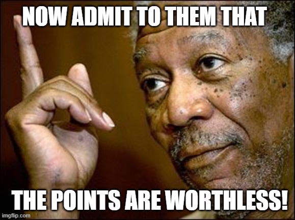 NOW ADMIT TO THEM THAT THE POINTS ARE WORTHLESS! | made w/ Imgflip meme maker