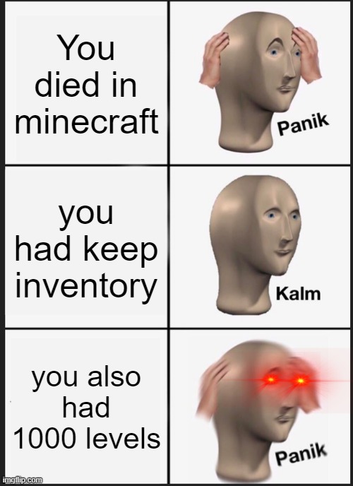 Memeriplvls | You died in minecraft; you had keep inventory; you also had 1000 levels | image tagged in memes,panik kalm panik | made w/ Imgflip meme maker