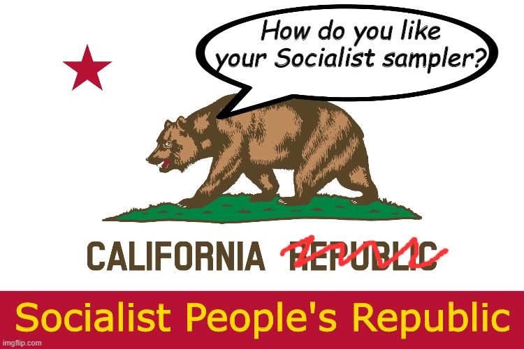 California Flag | How do you like your Socialist sampler? Socialist People's Republic | image tagged in california flag | made w/ Imgflip meme maker