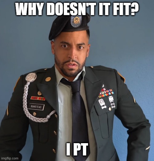 why doesn't it fit | WHY DOESN'T IT FIT? I PT | image tagged in fitness | made w/ Imgflip meme maker