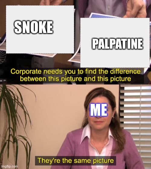 there the same picture | SNOKE; PALPATINE; ME | image tagged in there the same picture | made w/ Imgflip meme maker