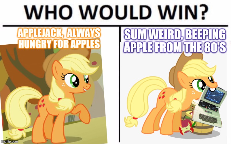 Applejack | APPLEJACK,  ALWAYS HUNGRY FOR APPLES; SUM WEIRD, BEEPING APPLE FROM THE 80'S | image tagged in memes,who would win,applejack | made w/ Imgflip meme maker