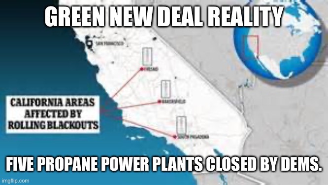 Green New Deal has started | GREEN NEW DEAL REALITY; FIVE PROPANE POWER PLANTS CLOSED BY DEMS. | image tagged in california,energy | made w/ Imgflip meme maker