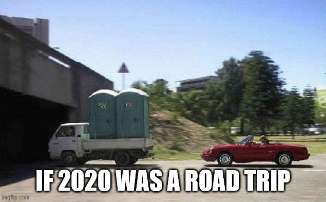 Porta Potty Tailgater | IF 2020 WAS A ROAD TRIP | image tagged in porta potty tailgater | made w/ Imgflip meme maker