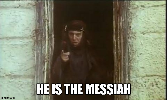 He's not the messiah | HE IS THE MESSIAH | image tagged in he's not the messiah | made w/ Imgflip meme maker