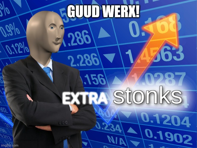 stonks | GUUD WERX! EXTRA | image tagged in stonks | made w/ Imgflip meme maker