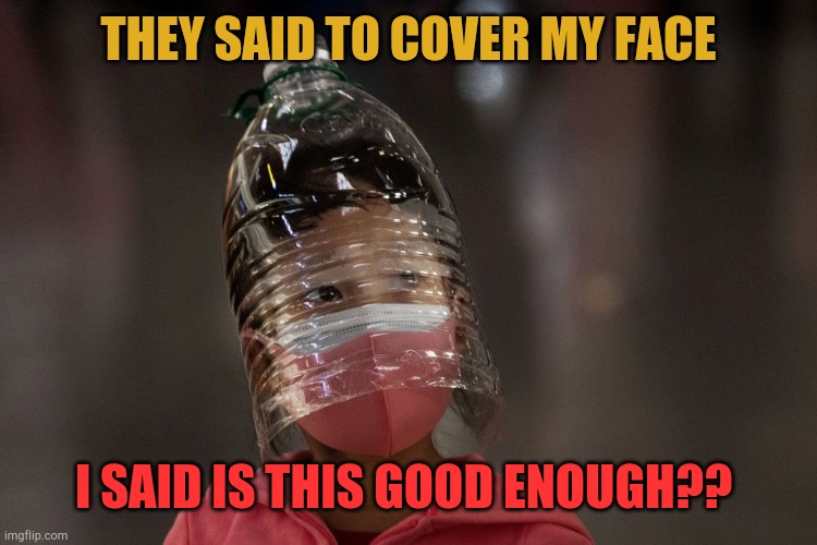 Wuhan according to America | THEY SAID TO COVER MY FACE I SAID IS THIS GOOD ENOUGH?? | image tagged in bottle head | made w/ Imgflip meme maker