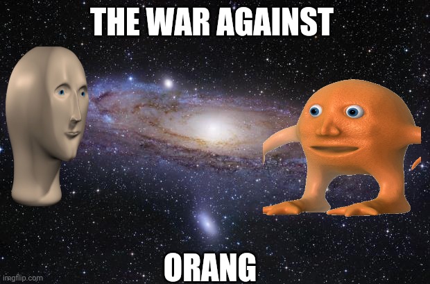 Wor | THE WAR AGAINST; ORANG | image tagged in war | made w/ Imgflip meme maker