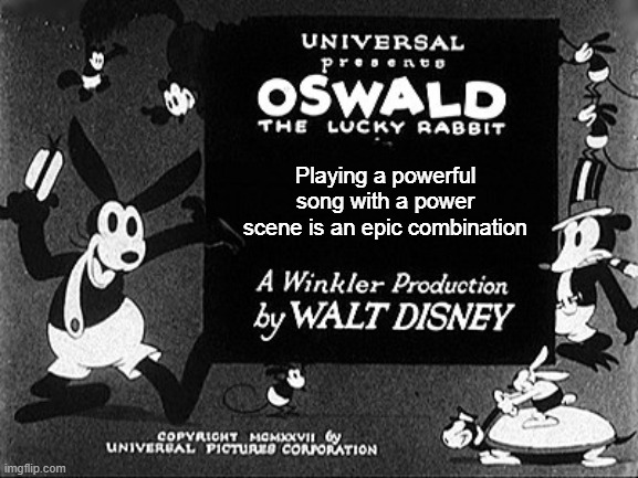 Final meme template i'll make | Playing a powerful song with a power scene is an epic combination | image tagged in oswald tittle card dittys,memes | made w/ Imgflip meme maker