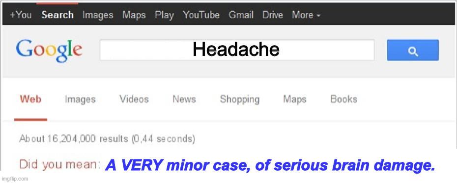 Did You Mean...? | Headache A VERY minor case, of serious brain damage. | image tagged in did you mean | made w/ Imgflip meme maker