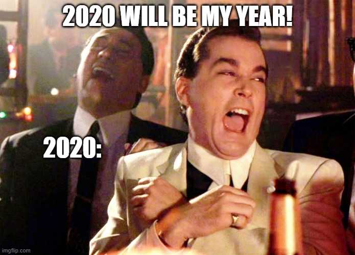 Good Fellas Hilarious Meme | 2020 WILL BE MY YEAR! 2020: | image tagged in memes,good fellas hilarious | made w/ Imgflip meme maker