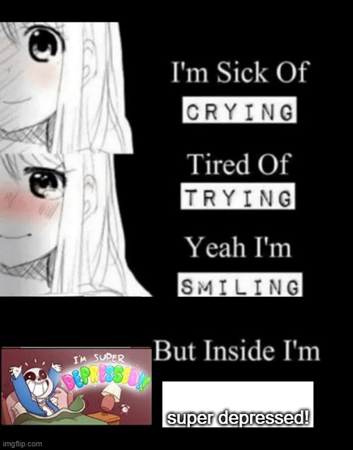 Littletale - Super depressed! | super depressed! | image tagged in i'm sick of crying,super,depressed | made w/ Imgflip meme maker