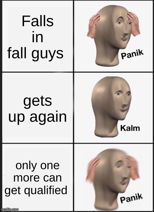 Panik Kalm Panik | Falls in fall guys; gets up again; only one more can get qualified | image tagged in memes,panik kalm panik | made w/ Imgflip meme maker