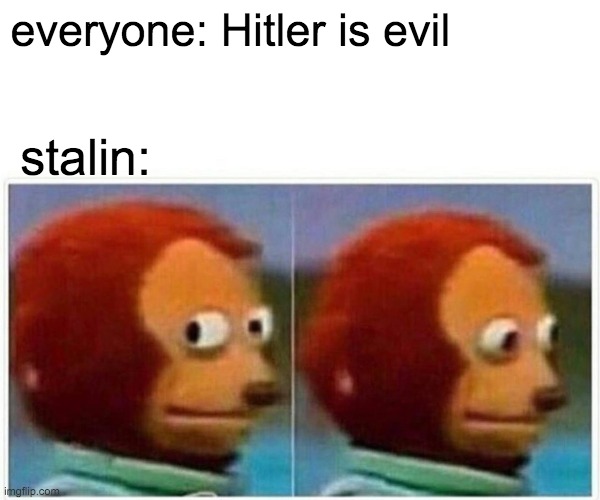 gulag | everyone: Hitler is evil; stalin: | image tagged in memes,monkey puppet | made w/ Imgflip meme maker