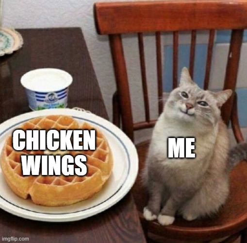 Cat likes their waffle | CHICKEN WINGS; ME | image tagged in cat likes their waffle | made w/ Imgflip meme maker