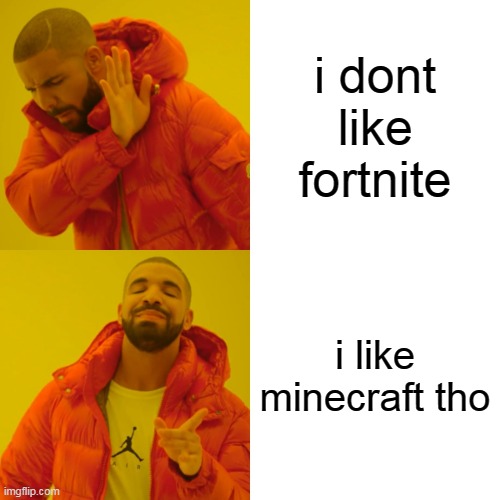 Drake Hotline Bling | i dont like fortnite; i like minecraft tho | image tagged in memes,drake hotline bling | made w/ Imgflip meme maker