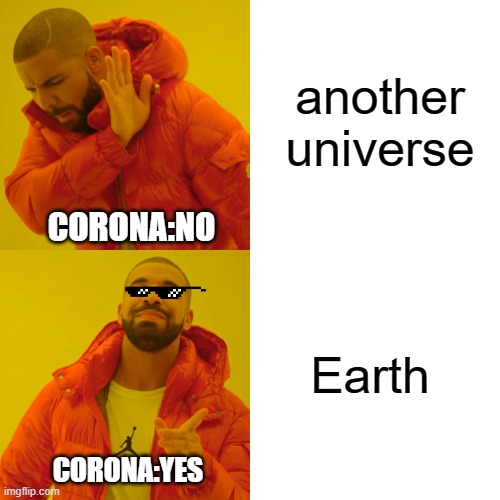 Drake Hotline Bling | another universe; CORONA:NO; Earth; CORONA:YES | image tagged in memes,drake hotline bling | made w/ Imgflip meme maker