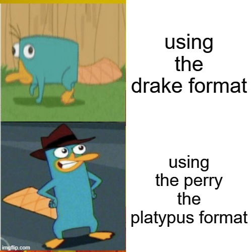 perry | using the drake format; using the perry the platypus format | image tagged in memes,drake hotline bling,phineas and ferb | made w/ Imgflip meme maker