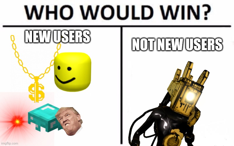New imgflip users in an image | NEW USERS; NOT NEW USERS | image tagged in memes,who would win,imgflip users,bendy and the ink machine,roblox,minecraft | made w/ Imgflip meme maker