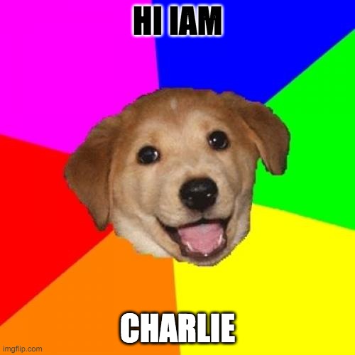 Advice Dog | HI IAM; CHARLIE | image tagged in memes,advice dog | made w/ Imgflip meme maker