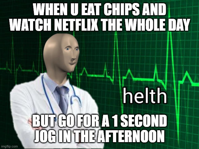 so healthy | WHEN U EAT CHIPS AND WATCH NETFLIX THE WHOLE DAY; BUT GO FOR A 1 SECOND JOG IN THE AFTERNOON | image tagged in stonks helth | made w/ Imgflip meme maker