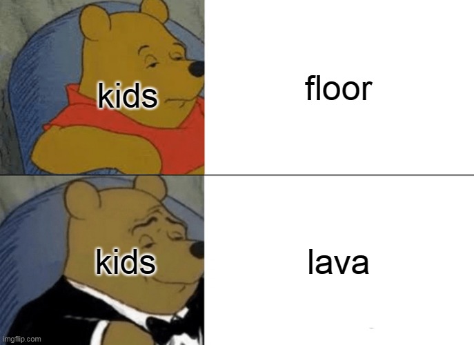 floor is lava | floor; kids; lava; kids | image tagged in memes,tuxedo winnie the pooh,kids | made w/ Imgflip meme maker
