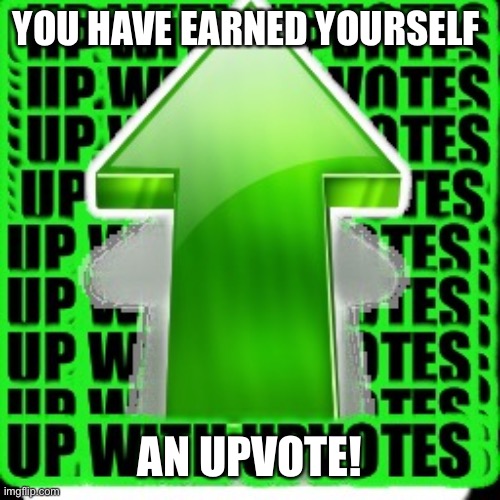upvote | YOU HAVE EARNED YOURSELF AN UPVOTE! | image tagged in upvote | made w/ Imgflip meme maker
