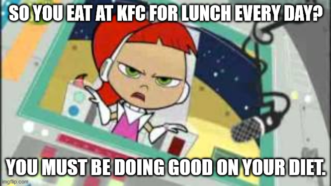 Sarcastic Betty | SO YOU EAT AT KFC FOR LUNCH EVERY DAY? YOU MUST BE DOING GOOD ON YOUR DIET. | image tagged in sarcastic betty | made w/ Imgflip meme maker