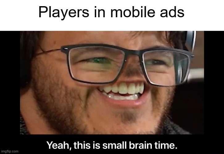 Yeah, this is small brain time | Players in mobile ads | image tagged in yeah this is small brain time | made w/ Imgflip meme maker