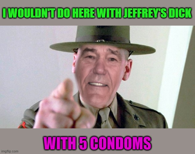 I WOULDN'T DO HERE WITH JEFFREY'S DICK WITH 5 CONDOMS | image tagged in kewl | made w/ Imgflip meme maker