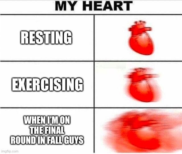 New game, new memes! | RESTING; EXERCISING; WHEN I’M ON THE FINAL ROUND IN FALL GUYS | image tagged in heartbeat,gaming,memes | made w/ Imgflip meme maker