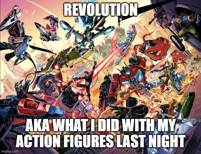 Revolution | REVOLUTION; AKA WHAT I DID WITH MY ACTION FIGURES LAST NIGHT | image tagged in transformers,mask,revolution,comic book,crossover | made w/ Imgflip meme maker