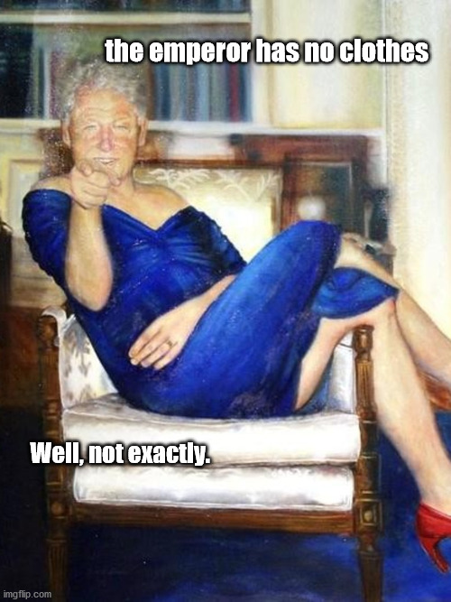 the emperor has no clothes | the emperor has no clothes; Well, not exactly. | image tagged in billy in a blue dress | made w/ Imgflip meme maker