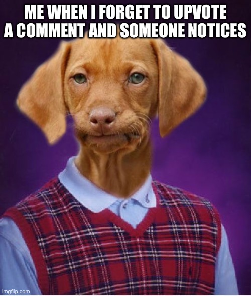 Oh no! | ME WHEN I FORGET TO UPVOTE A COMMENT AND SOMEONE NOTICES | image tagged in bad luck raydog | made w/ Imgflip meme maker