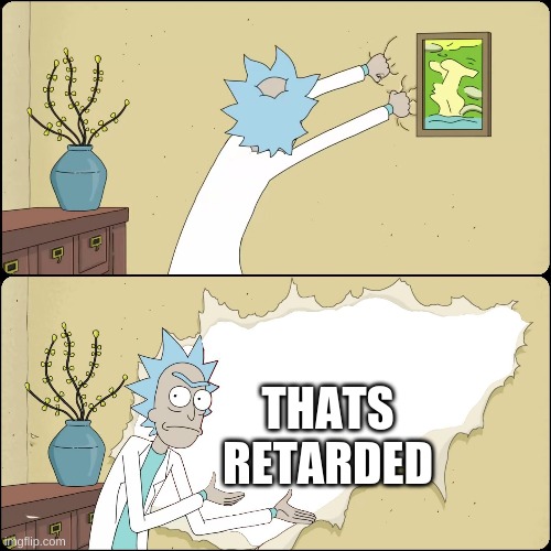 Rick wall | THATS RETARDED | image tagged in rick wall | made w/ Imgflip meme maker