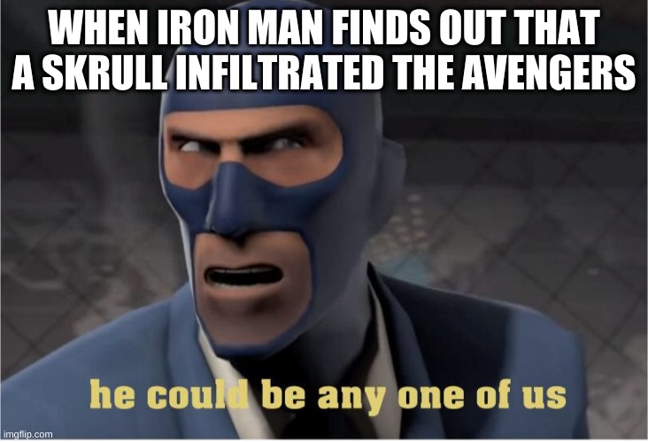 First thing i thought of when making this meme. | WHEN IRON MAN FINDS OUT THAT A SKRULL INFILTRATED THE AVENGERS | image tagged in he could be anyone of us | made w/ Imgflip meme maker