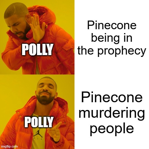 Drake Hotline Bling Meme |  Pinecone being in the prophecy; POLLY; Pinecone murdering people; POLLY | image tagged in memes,drake hotline bling | made w/ Imgflip meme maker