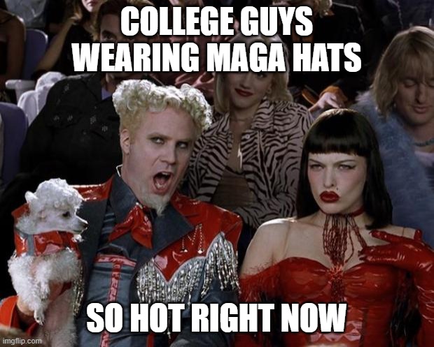 Mugatu So Hot Right Now Meme | COLLEGE GUYS WEARING MAGA HATS; SO HOT RIGHT NOW | image tagged in memes,mugatu so hot right now | made w/ Imgflip meme maker
