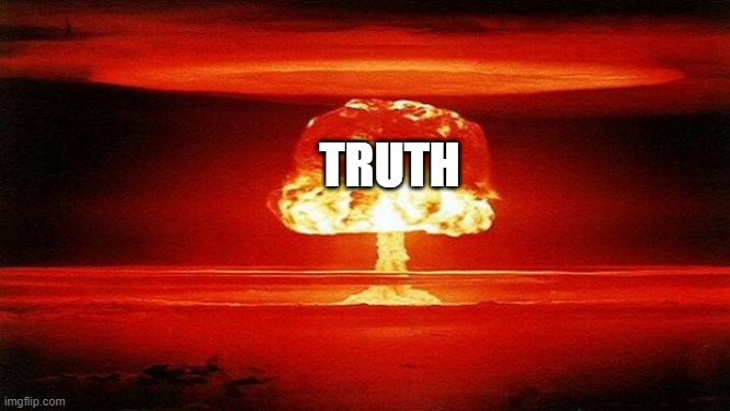 Atomic Bomb | TRUTH | image tagged in atomic bomb | made w/ Imgflip meme maker