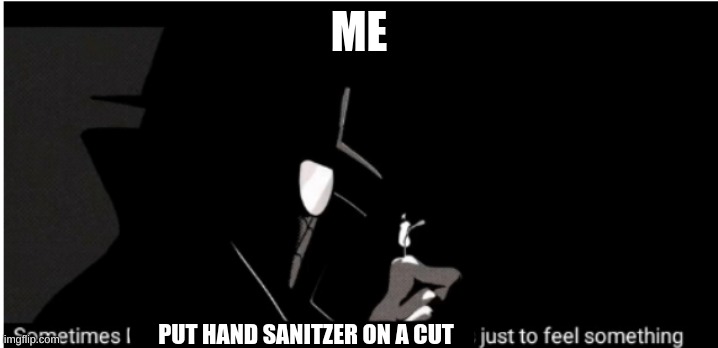 i dont feel anything anymore | ME; PUT HAND SANITZER ON A CUT | image tagged in memes,no more feeling | made w/ Imgflip meme maker