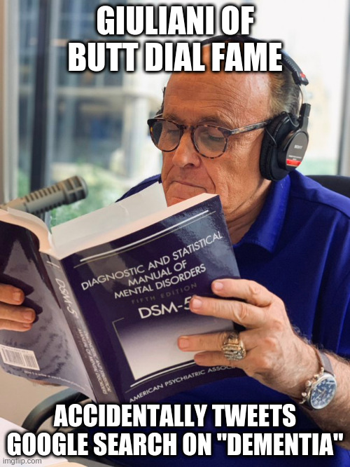 No-one is sure whether he was searching for himself or for Trump | GIULIANI OF BUTT DIAL FAME; ACCIDENTALLY TWEETS GOOGLE SEARCH ON "DEMENTIA" | image tagged in humor,trump,giuliani,dementia,tech gaffe | made w/ Imgflip meme maker