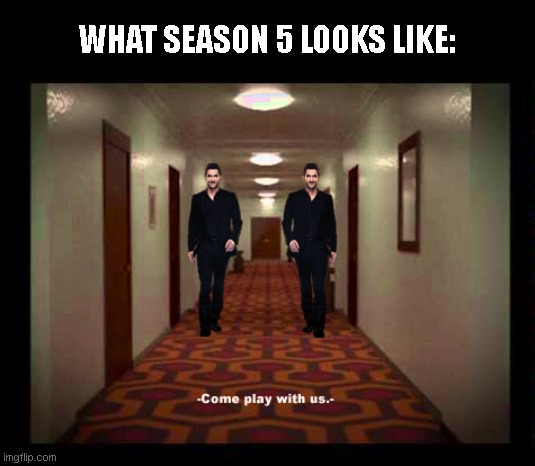What Lucifer s5 looks like | WHAT SEASON 5 LOOKS LIKE: | image tagged in lucifer,tv show,the shining,twins,hallway,netflix,lucifer | made w/ Imgflip meme maker
