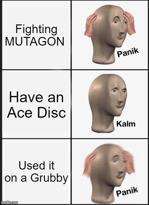 Loomian Legacy FAIL | Fighting MUTAGON; Have an Ace Disc; Used it on a Grubby | image tagged in memes,panik kalm panik | made w/ Imgflip meme maker