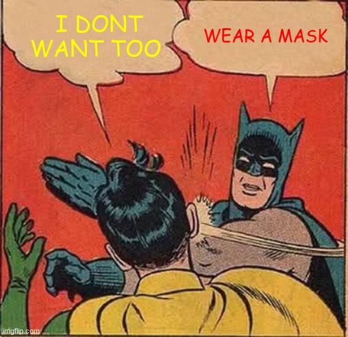Batman Slapping Robin | WEAR A MASK; I DONT WANT TOO | image tagged in memes,batman slapping robin | made w/ Imgflip meme maker